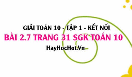 Giải bài 2.7 trang 31 Toán 10 Tập 1 SGK Kết nối tri thức